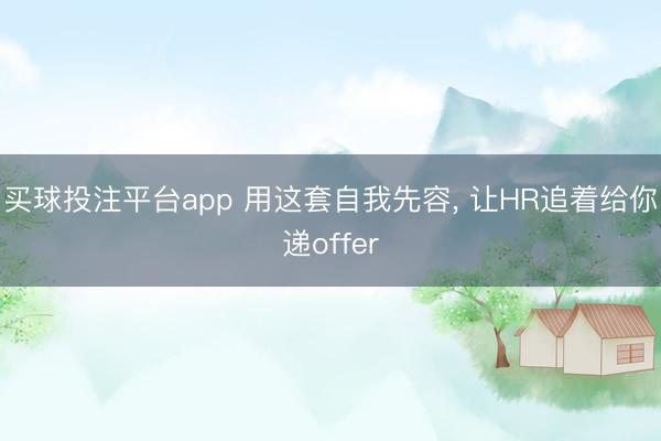 买球投注平台app 用这套自我先容, 让HR追着给你递offer