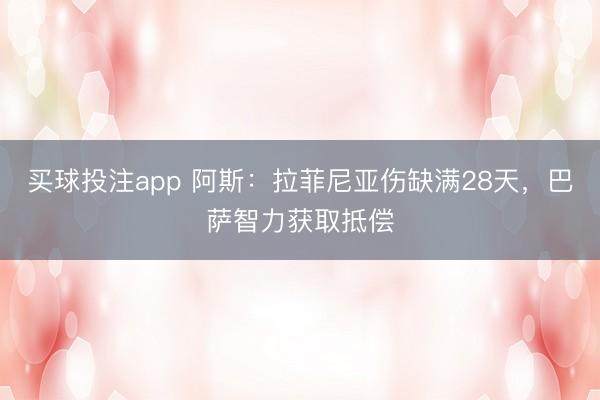 买球投注app 阿斯：拉菲尼亚伤缺满28天，巴萨智力获取抵偿