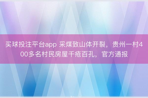 买球投注平台app 采煤致山体开裂，贵州一村400多名村民房屋千疮百孔，官方通报