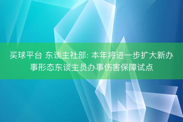 买球平台 东谈主社部: 本年将进一步扩大新办事形态东谈主员办事伤害保障试点