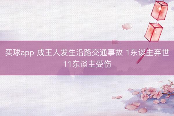 买球app 成王人发生沿路交通事故 1东谈主弃世11东谈主受伤