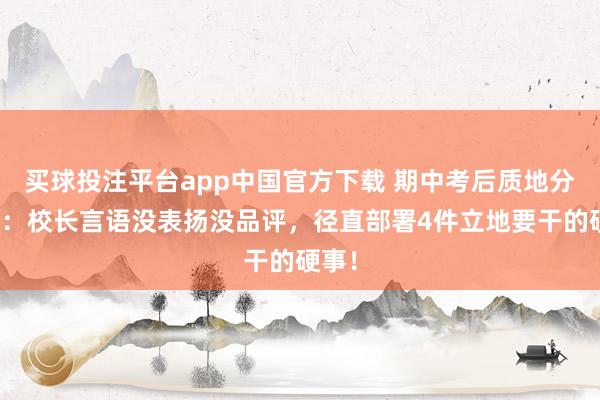 买球投注平台app中国官方下载 期中考后质地分析会：校长言语没表扬没品评，径直部署4件立地要干的硬事！