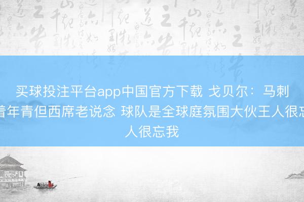 买球投注平台app中国官方下载 戈贝尔：马刺看着年青但西席老说念 球队是全球庭氛围大伙王人很忘我